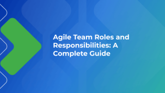 Agile Team Roles and Responsibilities: A Complete Guide