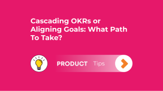 Cascading OKRs vs Aligning OKRs: What Path to Take?