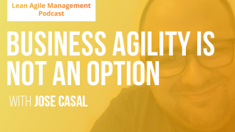 Sorry, Business Agility Is Not an Option Anymore. | LAMP ep. 9