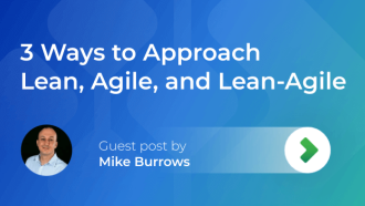 3 Ways to Approach Lean, Agile, and Lean-Agile