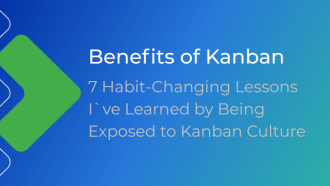 Benefits of Kanban: 7 Habit-Changing Lessons I've Learned by Being Exposed to Kanban Culture